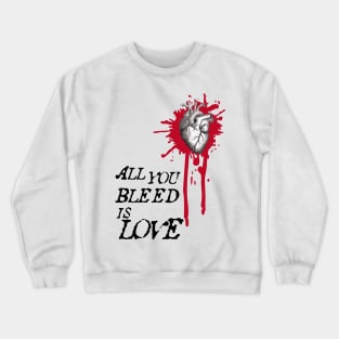 all you bleed is love Crewneck Sweatshirt